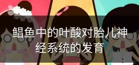 鲳鱼中的叶酸对胎儿神经系统的发育